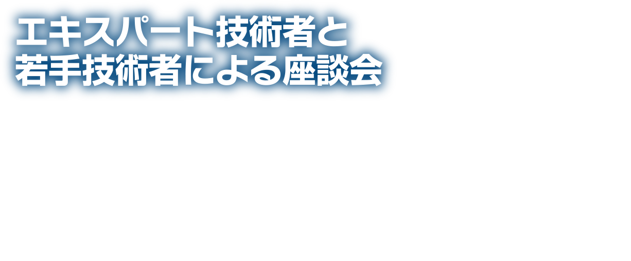 エキスパート技術者と若手技術者による座談会